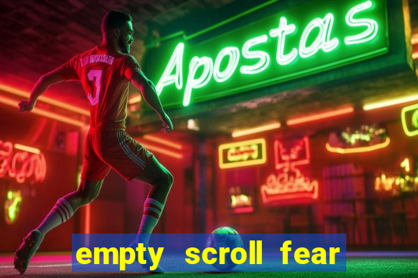 empty scroll fear and hunger best use